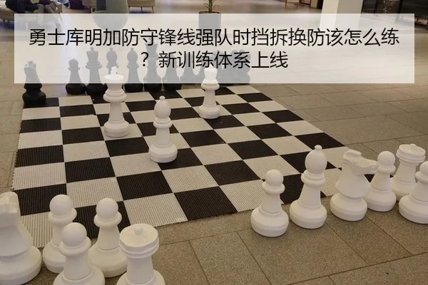 勇士库明加防守锋线强队时挡拆换防该怎么练？新训练体系上线
